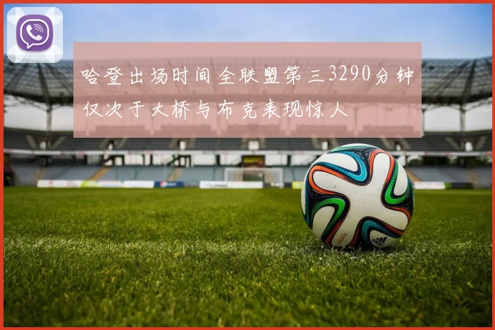哈登出场时间全联盟第三3290分钟仅次于大桥与布克表现惊人